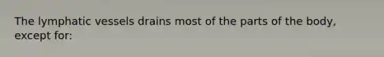 The lymphatic vessels drains most of the parts of the body, except for: