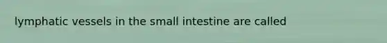 lymphatic vessels in the small intestine are called