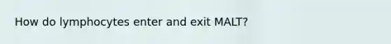 How do lymphocytes enter and exit MALT?