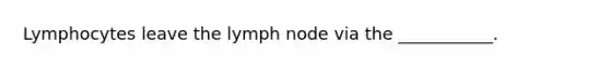 Lymphocytes leave the lymph node via the ___________.