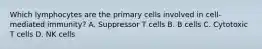 Which lymphocytes are the primary cells involved in cell-mediated immunity? A. Suppressor T cells B. B cells C. Cytotoxic T cells D. NK cells