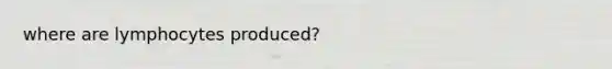 where are lymphocytes produced?