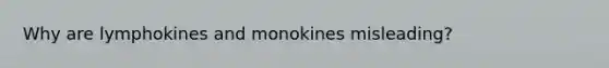 Why are lymphokines and monokines misleading?