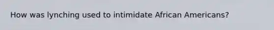 How was lynching used to intimidate African Americans?