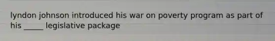 lyndon johnson introduced his war on poverty program as part of his _____ legislative package