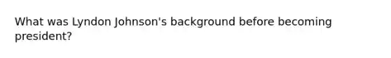 What was Lyndon Johnson's background before becoming president?