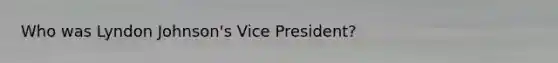 Who was Lyndon Johnson's Vice President?