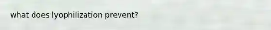 what does lyophilization prevent?