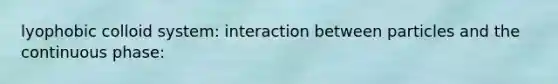 lyophobic colloid system: interaction between particles and the continuous phase: