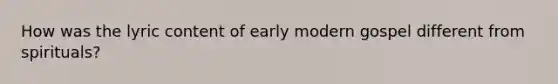 How was the lyric content of early modern gospel different from spirituals?