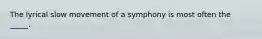 The lyrical slow movement of a symphony is most often the _____.