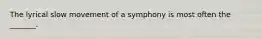 The lyrical slow movement of a symphony is most often the _______.