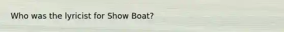 Who was the lyricist for Show Boat?