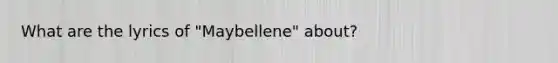 What are the lyrics of "Maybellene" about?