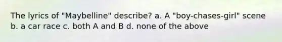 The lyrics of "Maybelline" describe? a. A "boy-chases-girl" scene b. a car race c. both A and B d. none of the above