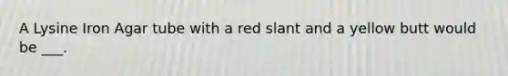 A Lysine Iron Agar tube with a red slant and a yellow butt would be ___.