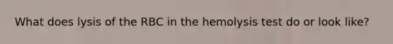 What does lysis of the RBC in the hemolysis test do or look like?
