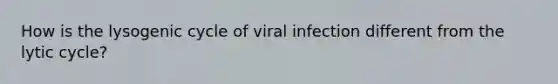 How is the lysogenic cycle of viral infection different from the lytic cycle?