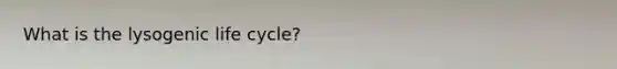 What is the lysogenic life cycle?