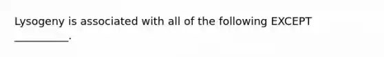 Lysogeny is associated with all of the following EXCEPT __________.