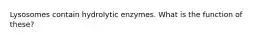 Lysosomes contain hydrolytic enzymes. What is the function of these?