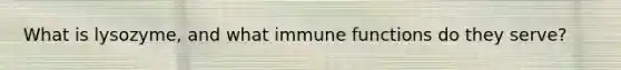 What is lysozyme, and what immune functions do they serve?