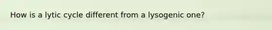 How is a lytic cycle different from a lysogenic one?