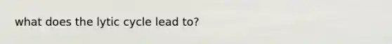 what does the lytic cycle lead to?