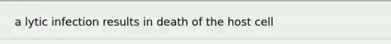 a lytic infection results in death of the host cell