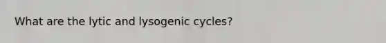 What are the lytic and lysogenic cycles?