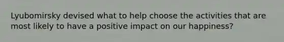 Lyubomirsky devised what to help choose the activities that are most likely to have a positive impact on our happiness?