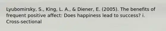 Lyubomirsky, S., King, L. A., & Diener, E. (2005). The benefits of frequent positive affect: Does happiness lead to success? i. Cross-sectional