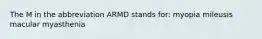 The M in the abbreviation ARMD stands for: myopia mileusis macular myasthenia