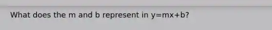 What does the m and b represent in y=mx+b?
