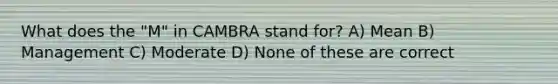 What does the "M" in CAMBRA stand for? A) Mean B) Management C) Moderate D) None of these are correct