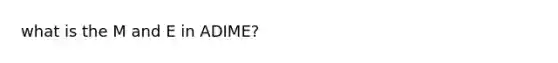 what is the M and E in ADIME?