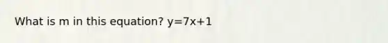 What is m in this equation? y=7x+1