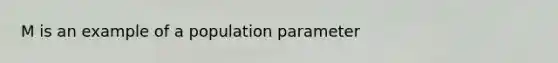 M is an example of a population parameter