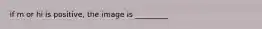 if m or hi is positive, the image is _________