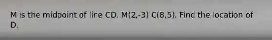 M is the midpoint of line CD. M(2,-3) C(8,5). Find the location of D.