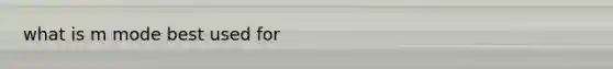 what is m mode best used for