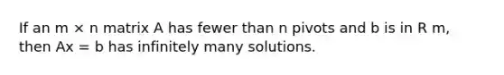 If an m × n matrix A has fewer than n pivots and b is in R m, then Ax = b has infinitely many solutions.