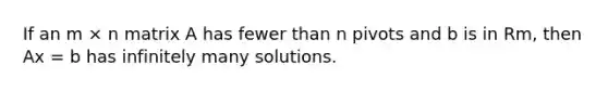 If an m × n matrix A has fewer than n pivots and b is in Rm, then Ax = b has infinitely many solutions.