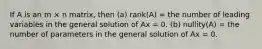 If A is an m × n matrix, then (a) rank(A) = the number of leading variables in the general solution of Ax = 0. (b) nullity(A) = the number of parameters in the general solution of Ax = 0.