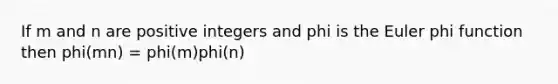 If m and n are positive integers and phi is the Euler phi function then phi(mn) = phi(m)phi(n)