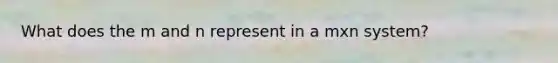 What does the m and n represent in a mxn system?