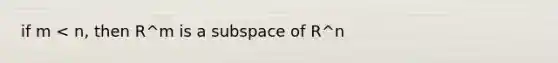 if m < n, then R^m is a subspace of R^n