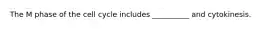 The M phase of the cell cycle includes __________ and cytokinesis.