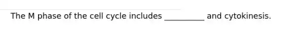 The M phase of the <a href='https://www.questionai.com/knowledge/keQNMM7c75-cell-cycle' class='anchor-knowledge'>cell cycle</a> includes __________ and cytokinesis.