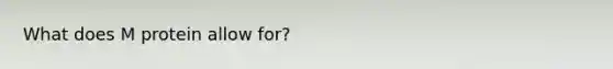 What does M protein allow for?